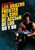 los brazos fuertes del cine de accion de los 80 y 90-diego arjona-9788415405290 los brazos fuertes del cine de accion de los 80 y 90-diego arjona-9788415405290
