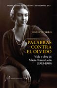 palabras contra el olvido. vida y obra de maria teresa leon (1903 - 1988) (premio antonio dominguez ortiz de biografias 2017-jose luis ferris-9788415673590 palabras contra el olvido. vida y obra de maria teresa leon (1903 - 1988) (premio antonio dominguez ortiz de biografias 2017-jose luis ferris-9788415673590