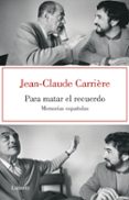 para matar el recuerdo-jean-claude carriere-9788426418890 para matar el recuerdo-jean-claude carriere-9788426418890