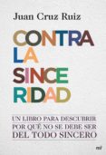 (pe) contra la sinceridad: un libro para descubrir por que no se debe ser del todo sincero-juan cruz ruiz-9788427036390 (pe) contra la sinceridad: un libro para descubrir por que no se debe ser del todo sincero-juan cruz ruiz-9788427036390