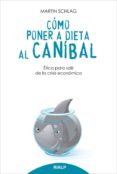 cómo poner a dieta al canibal: etica para salir de la crisis economica-martin schlag schreier-9788432144790 cómo poner a dieta al canibal: etica para salir de la crisis economica-martin schlag schreier-9788432144790