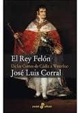 el rey felon: de las cortes de cadiz a waterloo-jose luis corral-9788435019590 el rey felon: de las cortes de cadiz a waterloo-jose luis corral-9788435019590