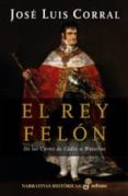 el rey felon: de las cortes de cadiz a waterloo-jose luis corral-9788435060790 el rey felon: de las cortes de cadiz a waterloo-jose luis corral-9788435060790