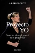 proyecto yo: como ser director general de su propia vida-jose felix perez-orive carceller-9788436822090 proyecto yo: como ser director general de su propia vida-jose felix perez-orive carceller-9788436822090