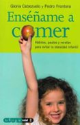enseñame a comer: habitos, pautas y recetas para evitar la obesid ad infantil-pedro frontera-gloria cabezuelo-9788441417090 enseñame a comer: habitos, pautas y recetas para evitar la obesid ad infantil-pedro frontera-gloria cabezuelo-9788441417090