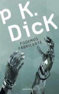 podemos fabricarte-philip k. dick-9788445005590 podemos fabricarte-philip k. dick-9788445005590