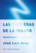 las tres eras de la imagen: imagen-materia, film, e-image-jose luis brea-9788446031390 las tres eras de la imagen: imagen-materia, film, e-image-jose luis brea-9788446031390