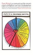 la comunicacion municipal complice con los ciudadanos: somos una marca de servicios publica con propuestas innovadoras y estilo entusiasta-toni puig-9788449314490 la comunicacion municipal complice con los ciudadanos: somos una marca de servicios publica con propuestas innovadoras y estilo entusiasta-toni puig-9788449314490