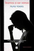 ibamos a ser reinas: mentiras y complicidades que sustentan la violencia contra las mujeres-nuria varela-9788466662390 ibamos a ser reinas: mentiras y complicidades que sustentan la violencia contra las mujeres-nuria varela-9788466662390