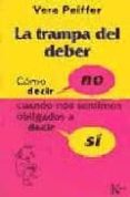 la trampa del deber: como decir no cuando nos sentimos obligados a decir si-vera peiffer-9788472453890 la trampa del deber: como decir no cuando nos sentimos obligados a decir si-vera peiffer-9788472453890