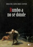 rumbo a no se donde-miguel sanchez-ostiz-9788476819890 rumbo a no se donde-miguel sanchez-ostiz-9788476819890
