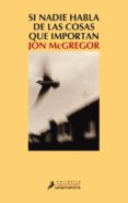 si nadie habla de las cosas que importan-jon mcgregor-9788478889990 si nadie habla de las cosas que importan-jon mcgregor-9788478889990
