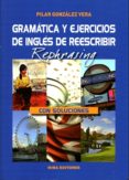 gramatica y ejercicios de ingles de reescribir con soluciones-pilar gonzalez vera-9788484654490 gramatica y ejercicios de ingles de reescribir con soluciones-pilar gonzalez vera-9788484654490