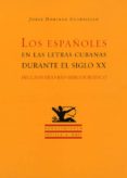 los españoles en las letras cubanas durante el siglo xx: dicciona rio bio-bibliografico-jorge domingo cuadriello-9788484720690 los españoles en las letras cubanas durante el siglo xx: dicciona rio bio-bibliografico-jorge domingo cuadriello-9788484720690