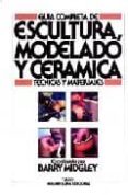 guia completa de escultura, modelado y ceramica: tecnicas y mater iales (2ª ed.)-barry midgley-9788487756290 guia completa de escultura, modelado y ceramica: tecnicas y mater iales (2ª ed.)-barry midgley-9788487756290