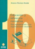 educacion y referencia normativa: otra aproximacion a las organiz aciones escolares-antonio montero alcaide-9788487767890 educacion y referencia normativa: otra aproximacion a las organiz aciones escolares-antonio montero alcaide-9788487767890