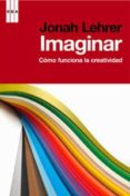 imaginar: como funciona la creatividad-johan leher-9788490062890 imaginar: como funciona la creatividad-johan leher-9788490062890