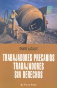 trabajadores precarios: trabajadores sin derechos (coleecion el v iejo topo)-daniel lacalle-9788492616190 trabajadores precarios: trabajadores sin derechos (coleecion el v iejo topo)-daniel lacalle-9788492616190