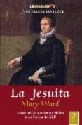 la jesuita: mary ward. mujer rebelde que rompio moldes en la euro pa del xvii-jose maria javierre-9788493231590 la jesuita: mary ward. mujer rebelde que rompio moldes en la euro pa del xvii-jose maria javierre-9788493231590