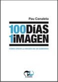 100 dias, 1 imagen: como crear la imagen de un gobierno-pau canaleta-9788493651190 100 dias, 1 imagen: como crear la imagen de un gobierno-pau canaleta-9788493651190