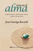vivir en el alma: amar lo que es, amar lo que somos y amar a los que son-joan garriga bacardi-9788493780890 vivir en el alma: amar lo que es, amar lo que somos y amar a los que son-joan garriga bacardi-9788493780890