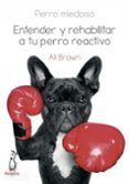 perro miedoso. entender y rehabilitar a tu perro reactivo-ali brown-9788494041990 perro miedoso. entender y rehabilitar a tu perro reactivo-ali brown-9788494041990