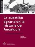 la cuestion agraria en la historia de andalucia: nuevas perspectivas-9788494229190 la cuestion agraria en la historia de andalucia: nuevas perspectivas-9788494229190