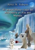 el maravilloso viaje de sila hasta el fin del mundo-jose s. isbert-9788494602290 el maravilloso viaje de sila hasta el fin del mundo-jose s. isbert-9788494602290