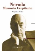 neruda: memoria crepitante-virginia vidal-9788495314390 neruda: memoria crepitante-virginia vidal-9788495314390