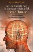 me he tratado con la nueva medicina del doctor hamer: un extraord inario acercamiento terapeutico.-pierre pellizan-9788497777490 me he tratado con la nueva medicina del doctor hamer: un extraord inario acercamiento terapeutico.-pierre pellizan-9788497777490