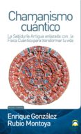 chamanismo cuantico: la sabiduria antigua enlazada con la fisica-enrique gonzalez montoya-9788498271690 chamanismo cuantico: la sabiduria antigua enlazada con la fisica-enrique gonzalez montoya-9788498271690