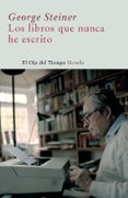 los libros que nunca he escrito-george steiner-9788498411690 los libros que nunca he escrito-george steiner-9788498411690