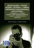 investigacion del fraude interno y externo en el ambito corporati vo (aseguradoras) e institucional: en busqueda de los porque, cuando y como. referencia especial al arson y al trafico ilicito de vehic-jose manuel ferro veiga-9788499483290 investigacion del fraude interno y externo en el ambito corporati vo (aseguradoras) e institucional: en busqueda de los porque, cuando y como. referencia especial al arson y al trafico ilicito de vehic-jose manuel ferro veiga-9788499483290