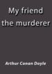 my friend the murderer (ebook)-cdlap00003280 my friend the murderer (ebook) cdlap00003280
