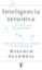 inteligencia intuitiva: ¿por que sabemos la verdad en dos segundo s?-malcolm gladwell-9788430605910 inteligencia intuitiva: ¿por que sabemos la verdad en dos segundo s? malcolm gladwell 9788430605910