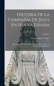 HISTORIA DE LA COMPAÑÍA DE JESÚS EN NUEVA ESPAÑA de FRANCISCO JAVIER ...