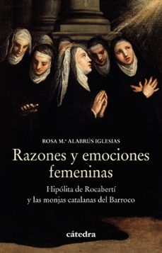 Imagen de RAZONES Y EMOCIONES FEMENINAS: HIPÓLITA DE ROCABERTÍ Y LAS MONJAS CATALANAS DEL BARROCO de ROSA MARIA ALABRUS IGLESIAS