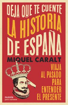 Descargas de libros de audio mp3 gratis en línea DEJA QUE TE CUENTE LA HISTORIA DE ESPAÑA 9788449343100 in Spanish ePub DJVU de MIQUEL CARALT GARRIDO