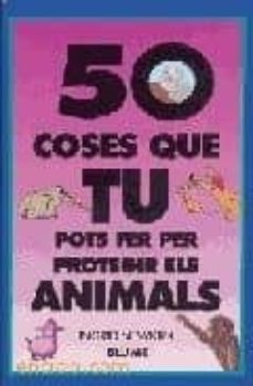 Descargar 50 COSES QUE TU POTS FER PER PROTEGIR ELS ANIMALS gratis pdf - leer online