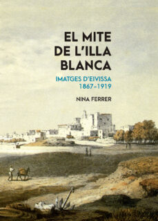 Libros gratis en línea descargar pdf EL MITE DE L ILLA BLANCA: IMATGES D EIVISSA, 1867-1919 9788491910800 de MARIA CATALINA FERRER JUAN
