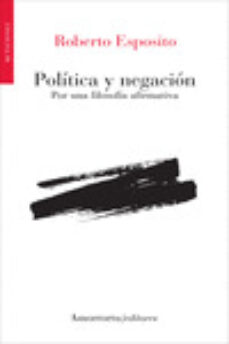 Descargar online ebooks gratis POLITICA Y NEGACION: POR UNA FILOSOFIA AFIRMATIVA (Spanish Edition) 9789505187300 de ROBERTO ESPOSITO