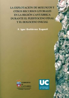 Portada de LA EXPLOTACION DE MOLUSCOS Y OTROS RECURSOS LITORALES EN LA REGION CANTABRICA DURANTE EL PLEISTOCENO FINAL Y EL HOLOCENO INICIAL