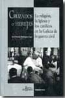 Portada de CRUZADOS O HEREJES: LA RELIGION, LA IGLESIA Y LOS CATOLICOS EN LA GALICIA DE LA GUERRA CIVIL