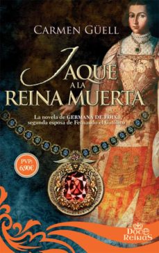 Portada de JAQUE A LA REINA MUERTA: LA NOVELA DE GERMANA DE FOIX, SEGUNDA ESPOSA DE FERNANDO EL CATOLICO