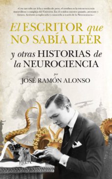 Portada de EL ESCRITOR QUE NO SABIA LEER Y OTRAS HISTORIAS DE LA NEUROCIENCI A