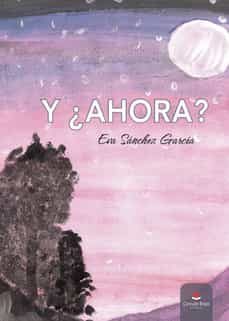 Descargar libro electrónico txt Y ¿AHORA? (Spanish Edition) 9788411374910 PDB de EVA SANCHEZ GARCÍA