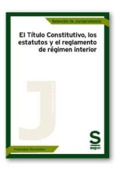 Portada de EL TITULO CONSTITUTIVO, LOS ESTATUTOS Y EL REGLAMENTO DE REGIMEN INTERIOR