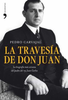 LA TRAVESIA DE DON JUAN: LA BIOGRAFIA MAS CERCANA DEL PADRE DEL R EY JUAN  CARLOS | PEDRO CARVAJAL | Casa del Libro Colombia