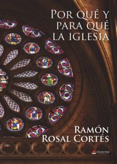 Descargar libros electrónicos gratis Reino Unido POR QUÉ Y PARA QUÉ LA IGLESIA (Literatura española)  de RAMÓN  ROSAL  CORTÉS 9788491835110