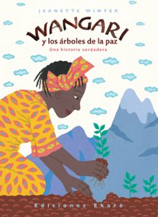 WANGARI: Y LOS ARBOLES DE LA PAZ (UNA HISTORIA VERDADERA) | JEANETTE WINTER  | Casa del Libro